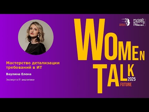 Видео: Women Talk Conference 2025. День 2. Елена Ваулина. Мастерство детализации требований в IT