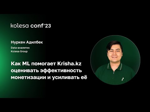 Видео: Нуркен Адилбек, Как ML помогает Krisha.kz оценивать эффективность монетизации и усиливать её