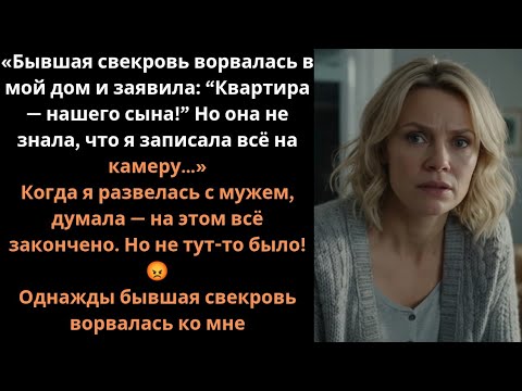 Видео: «Бывшая свекровь ворвалась в мой дом и заявила: “Квартира — нашего сына!”»