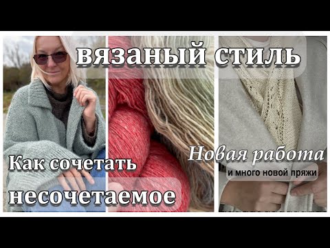 Видео: Новая готовая работа /Вязаное с вязаным в одном образе?-МОЖНО/Много новой пряжи.