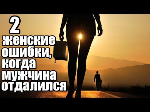 Видео: 2 главные женские ошибки, когда мужчина отдалился.