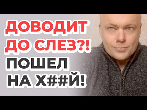 Видео: Доводит тебя до слез Пошел на х...й!