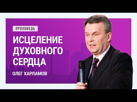 Видео: Исцеление духовного сердца. Олег Харламов | Проповеди