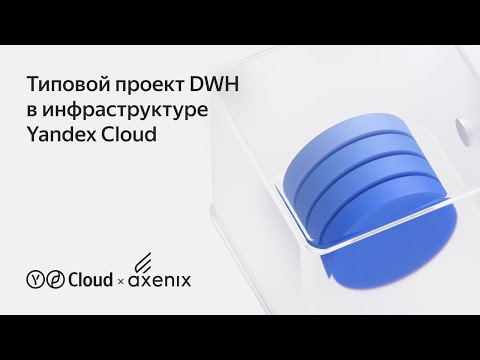 Видео: Типовой проект DWH в инфраструктуре Yandex Cloud: совместная работа Yandex Cloud и Axenix