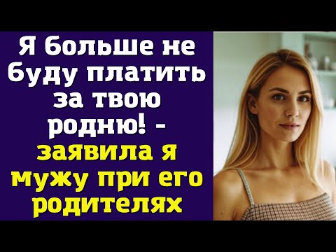 Видео: Я больше не буду платить за твою родню!" - заявила я мужу при его родителях