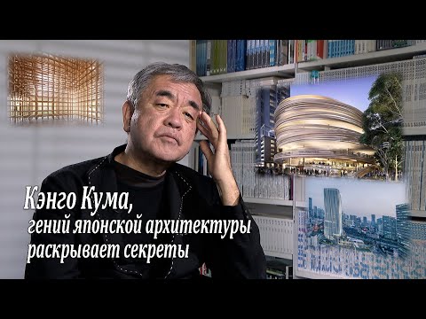 Видео: Кэнго Кума, гений японской архитектуры раскрывает секреты / Kengo Kuma interview