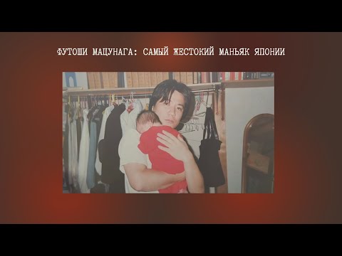 Видео: Футоши Мацунага: самый жестокий маньяк Японии
