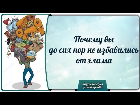 Видео: Почему вы до сих пор не избавились от хлама