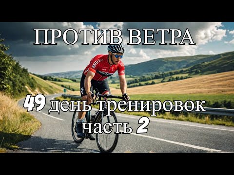 Видео: 49 день, часть 2, велотренировка на 150 км против ветра