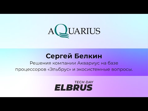 Видео: Elbrus Tech Day: Решения компании Аквариус на базе процессоров "Эльбрус" и экосистемные вопросы