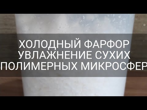 Видео: ХОЛОДНЫЙ ФАРФОР/ УВЛАЖНЯЕМ СУХИЕ МИКРОСФЕРЫ