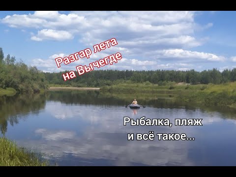 Видео: Вычегда / Лето в разгаре  / Рыбалка, пляж и всё такое