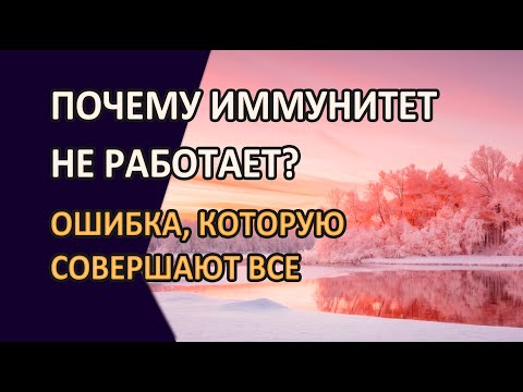 Видео: Почему иммунитет не работает? Ошибка, которую совершают все