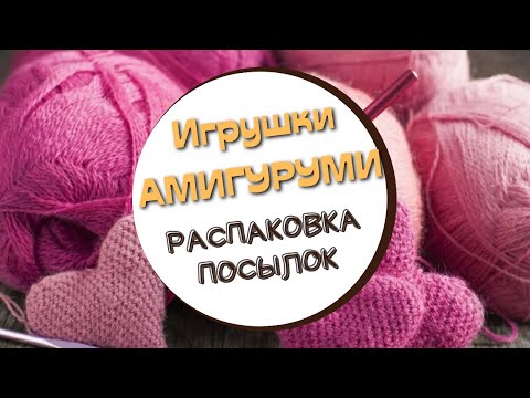 Видео: ИГРУШКИ АМИГУРУМИ/ РАСПАКОВКА ПОСЫЛОК