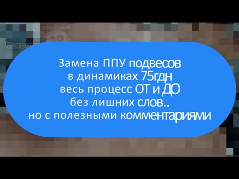 Видео: Замена ППУ подвесов в динамиках 75гдн  |  Весь процесс ОТ и ДО без лишних слов