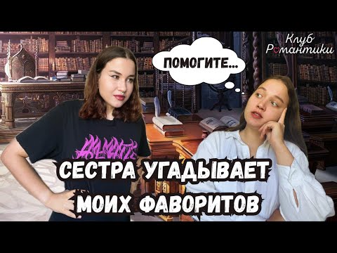 Видео: СЕСТРА УГАДЫВАЕТ МОИХ ФАВОРИТОВ ИЗ КЛУБА РОМАНТИКИ // часть 1