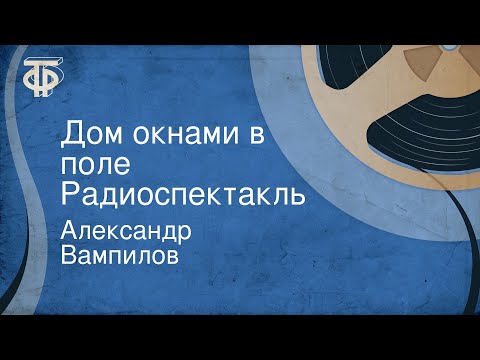 Видео: Александр Вампилов. Дом окнами в поле. Радиоспектакль