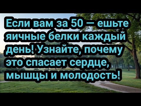 Видео: Если вам за 50  ешьте яичные белки каждый день! Узнайте почему это спасает сердце, мышцы и молодость