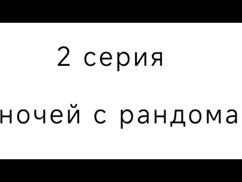 Видео: 2 часть 99 ночей с рандомами
