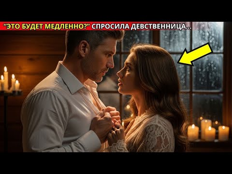 Видео: В 22 года, всё ещё невинная, она спросила: "Это будет медленно?"… Он улыбнулся и научил её любви.