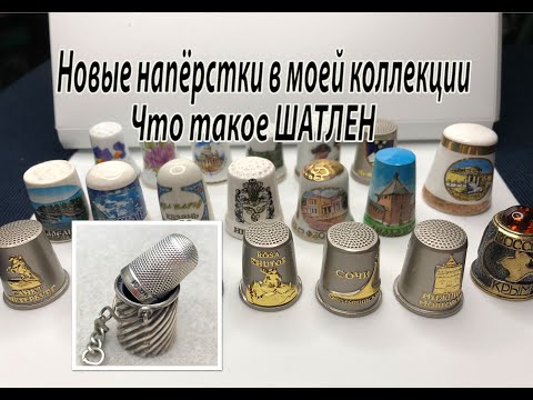 Видео: Новые напёрстки в моей коллекции. Что такое ШАТЛЕН?