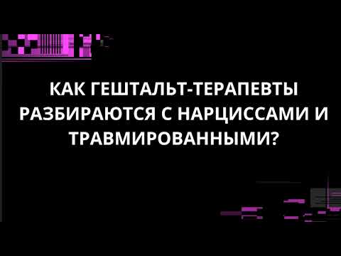 Видео: КАК ГЕШТАЛЬТ-ТЕРАПЕВТЫ РАЗБИРАЮТСЯ С НАРЦИССАМИ И ТРАВМИРОВАННЫМИ?