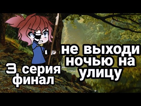 Видео: страшилка gacha life" не выходи на улицу ночью" 3 серия финал.