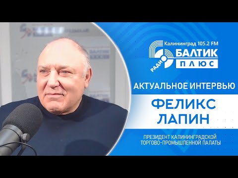 Видео: Актуальное интервью: Феликс Лапин - президент Калининградской торгово-промышленной палаты