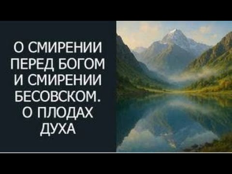 Видео: О смирении перед Богом, и смирении бесовском. О плодах духа