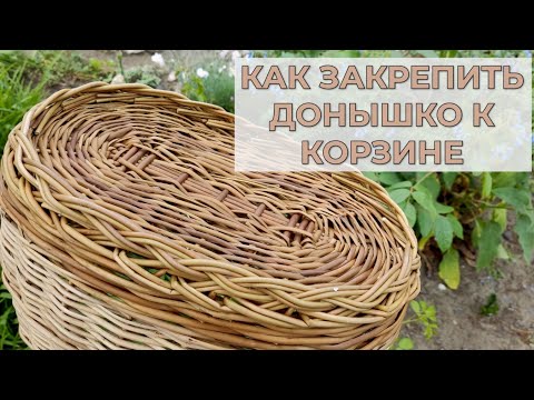 Видео: КАК ЗАКРЕПИТЬ ДОНЫШКО К КОРЗИНЕ #лозоплетение