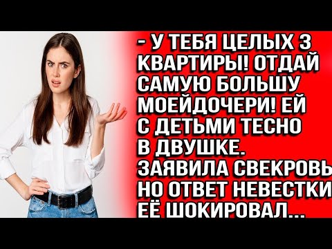 Видео: У тебя 3 квартиры! Отдай самую большую моей дочери, ей с детьми тесно в двушке! Заявила свекровь.