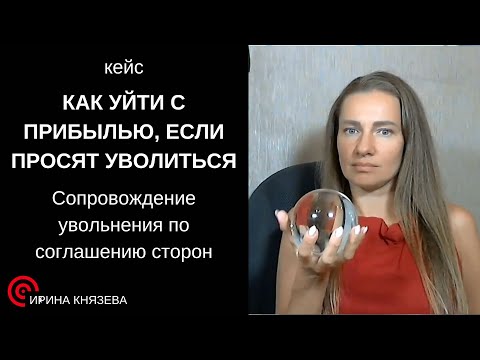 Видео: КЕЙС: Как уйти с прибылью, если просят уволиться. Сопровождение увольнения по соглашению сторон.