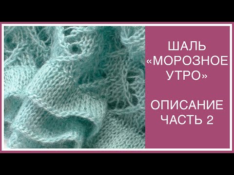 Видео: ИЗУМИТЕЛЬНАЯ ШАЛЬ-ПАЛАНТИН "МОРОЗНОЕ УТРО" ЧАСТЬ II. ПОДРОБНОЕ ОПИСАНИЕ.  КАК СВЯЗАТЬ ОБОРКИ? ЛЕГКО!