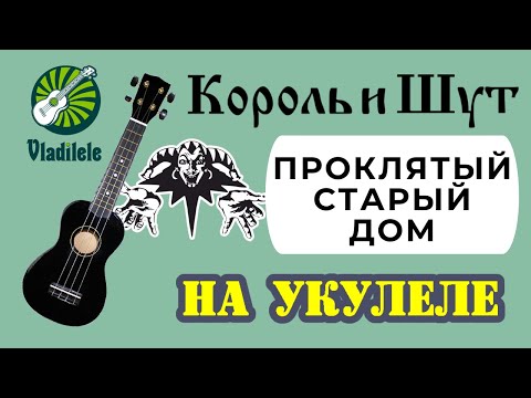 Видео: КОРОЛЬ И ШУТ - ПРОКЛЯТЫЙ СТАРЫЙ ДОМ разбор на укулеле
