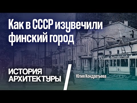 Видео: Как в СССР изувечили финский город. Юлия Кондратьева.