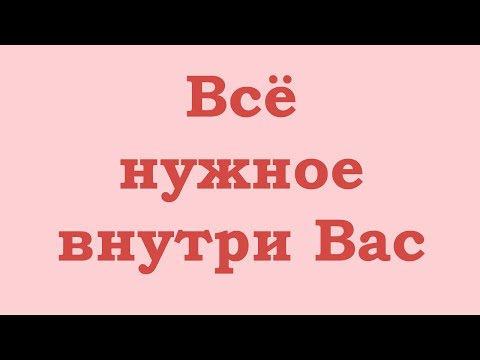 Видео: Всё нужное находится внутри Вас