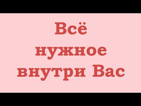 Видео: Всё нужное находится внутри Вас