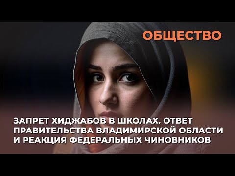 Видео: Запрет хиджабов в школах. Ответ Правительства Владимирской области и реакция федеральных чиновников