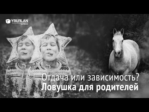 Видео: Отдача или зависимость? Ловушка для родителей