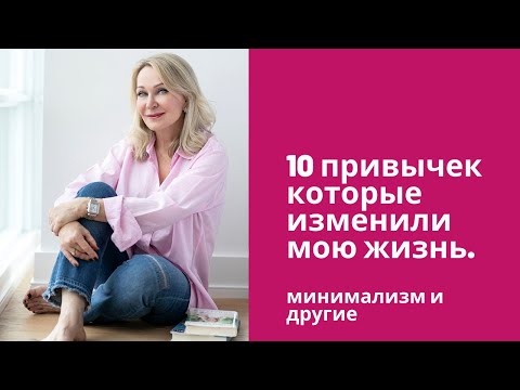 Видео: 10 привычек которые изменили мою жизнь . Минимализм и другие .