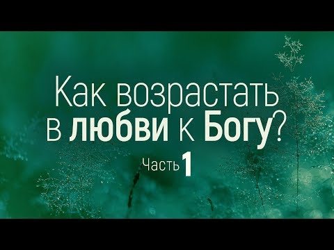 Видео: Как возрастать в любви к Богу? / часть 1 (Виталий Рожко)