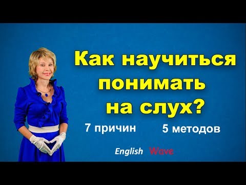 Видео: Английский язык. Как научиться понимать на слух. 5 методов и 7 причин, почему не понимаем на слух
