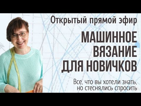 Видео: Прямой эфир «Машинное вязание для новичков»