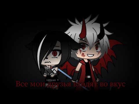 Видео: Все мои друзья входят во вкус "Gacha life клип" (чит,опи)