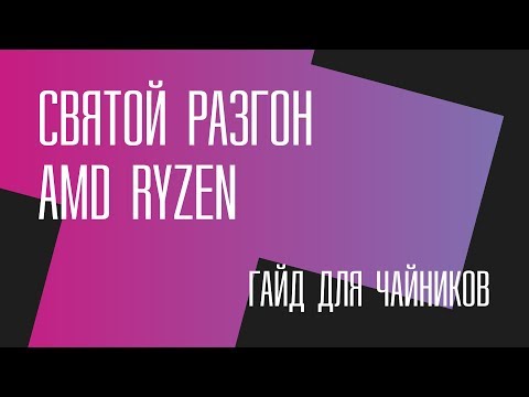 Видео: Святой разгон AMD Ryzen. Гайд для чайников