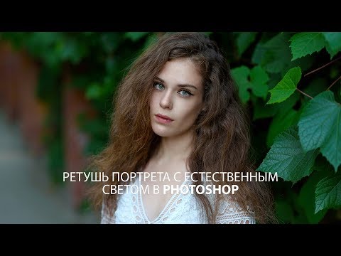 Видео: Натуральная обработка портрета в Фотошоп с естественным светом
