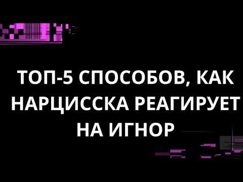 Видео: ТОП-5 СПОСОБОВ, КАК НАРЦИССКА РЕАГИРУЕТ НА ИГНОР