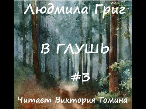 Видео: Людмила Григ В ГЛУШЬ. Часть 3 (заключительная)