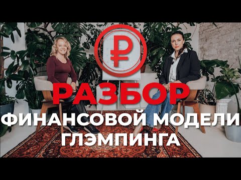 Видео: ФИНМОДЕЛЬ и БИЗНЕС-ПЛАН глэмпинга. Разбор цифр, статистики и показателей с Ниной Синицыной!