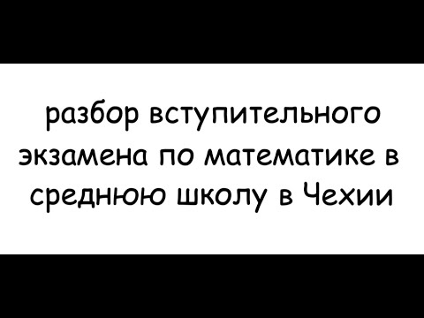Видео: Разбор вступительного экзамена по математике в среднюю школу в Чехии